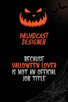 Broadcast Designer Because Halloween Lover Is Not An Official Job Title: 6x9  120 Pages Halloween Special Pumpkin Jack O'Lantern Blank Lined Paper Notebook Journal