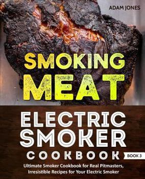 Paperback Smoking Meat: Electric Smoker Cookbook: Ultimate Smoker Cookbook for Real Pitmasters, Irresistible Recipes for Your Electric Smoker: Book