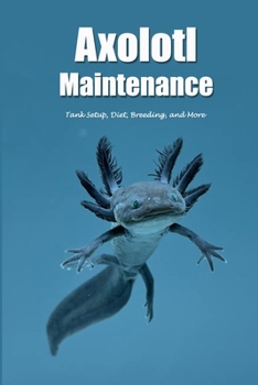 Paperback Axolotl Maintenance: Tank Setup, Diet, Breeding, and More Book