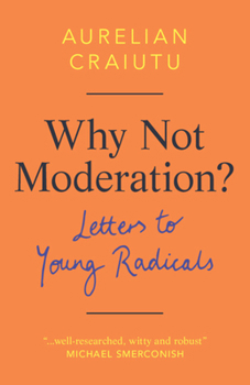 Hardcover Why Not Moderation?: Letters to Young Radicals Book