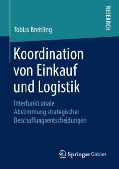 Paperback Koordination Von Einkauf Und Logistik: Interfunktionale Abstimmung Strategischer Beschaffungsentscheidungen [German] Book