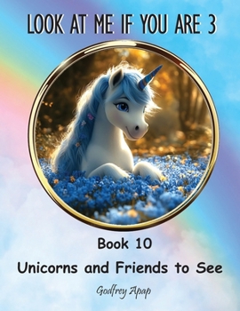 Look at me if you are 3: Book 10 - Unicorns and Friends to See