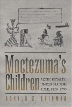 Hardcover Moctezuma's Children: Aztec Royalty Under Spanish Rule, 1520&#x2013;1700 Book