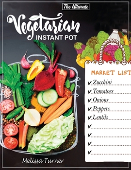 The Ultimate Vegetarian Instant Pot Cookbook: Cookbook for Beginners and Advanced Users. Improve Your Dishes by Cooking Delicious Recipes with the Pressure Cooker