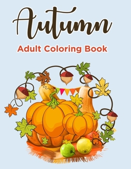 Paperback Autumn Coloring Books For Adults: Autumn Coloring Book for Adults Featuring Relaxing Autumn Scenes, Pumpkins and Beautiful Fall Inspired Landscapes (A Book