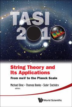 Hardcover String Theory and Its Applications (Tasi 2010): From Mev to the Planck Scale - Proceedings of the 2010 Theoretical Advanced Study Institute in Element Book