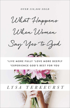 Paperback What Happens When Women Say Yes to God: *Live More Fully *Love More Deeply *Experience God's Best for You Book