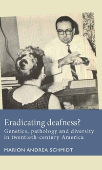 Hardcover Eradicating Deafness?: Genetics, Pathology, and Diversity in Twentieth-Century America Book