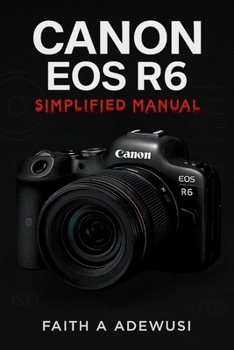 Paperback Canon EOS R6 Simplified Manual: Mastering Your Camera's Features, Settings, and Techniques for Professional Results Book