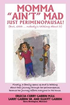 Momma Ain't Mad JUST PERIMENOPAUSAL!: (But, shhh ... nobody's talking about it) Finally, a family opens up and is talking about their journey through ... her journey affects everyone in the house.