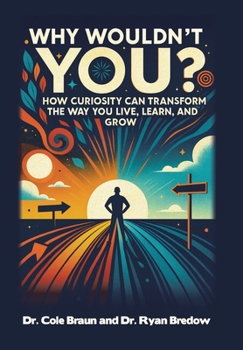 Why Wouldn't You?: How Curiosity Can Transform the Way You Live, Learn, and Grow