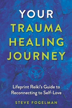 Your Trauma Healing Journey: Lifeprint Reiki's Guide to Reconnecting to Self-Love