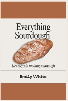 Paperback Everything sourdough: Key steps in making sourdough Book