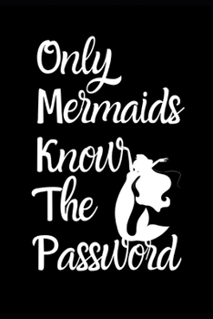 Only Mermaids Know The Password: Fun Quirky Handy Protect Password Book & Internet Address Logbook in Alphabetical order. Useful Size For Purses & ... Mythical Legendary Characters In the Series.