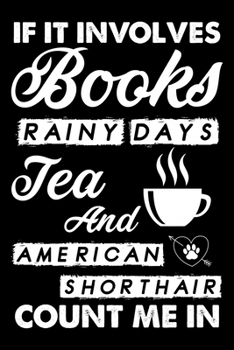 If It Involves Books Rainy Days Tea And American Shorthair Count Me In: Cute American Shorthair Ruled Notebook, Great Accessories & Gift Idea for ... Ruled Notebook With An Inspirational Quote.