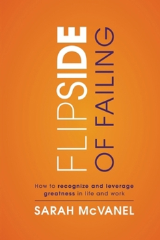 Paperback Flip Side of Failing: How to Recognize and Leverage Greatness in Life and Work Book