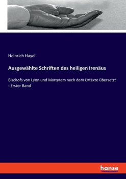 Paperback Ausgewählte Schriften des heiligen Irenäus: Bischofs von Lyon und Martyrers nach dem Urtexte übersetzt - Erster Band [German] Book