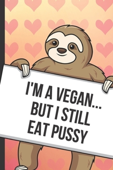 Paperback Im A Vegan But I Still Eat Pussy: Funny Sloth with a Loving Valentines Day Message Notebook with Red Heart Pattern Background Cover. Be My Valentine a Book