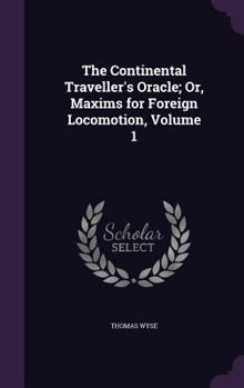 Hardcover The Continental Traveller's Oracle; Or, Maxims for Foreign Locomotion, Volume 1 Book