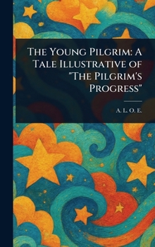 Hardcover The Young Pilgrim: A Tale Illustrative of "The Pilgrim's Progress" Book