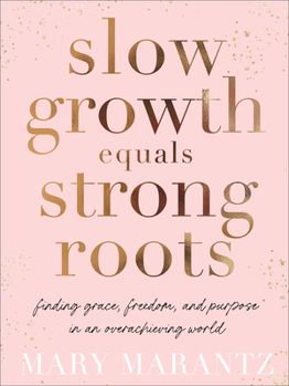 Hardcover Slow Growth Equals Strong Roots: Finding Grace, Freedom, and Purpose in an Overachieving World Book