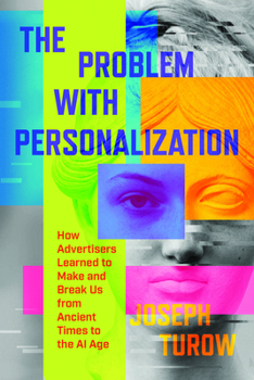 Hardcover The Problem with Personalization: How Advertisers Learned to Make and Break Us from Ancient Times to the AI Age Book