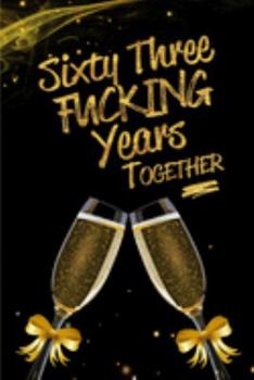 Sixty Three Fucking Years Together: Blank Lined Funny Journal, Notebook as a Perfect 63rd Anniversary Romance Reunion Party Adult Gag Gift for Couples ... New Year, Valentine's Day, Thanksgiving etc.