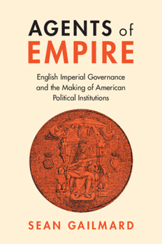 Paperback Agents of Empire: English Imperial Governance and the Making of American Political Institutions Book