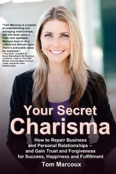 Paperback Your Secret Charisma: How to Repair Business and Personal Relationships - And Gain Trust and Forgiveness for Success, Happiness and Fulfillm Book
