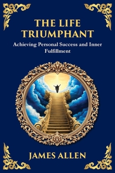 The Life Triumphant: Achieving Personal Success and Inner Fulfillment (Large Print Deluxe Edition For Easy Reading)