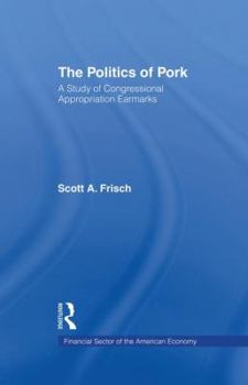 Paperback The Politics of Pork: A Study of Congressional Appropriations Earmarks Book