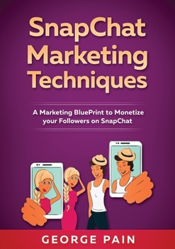 Paperback SnapChat Marketing Techniques: A Marketing BluePrint to Monetize your Followers on SnapChat Book