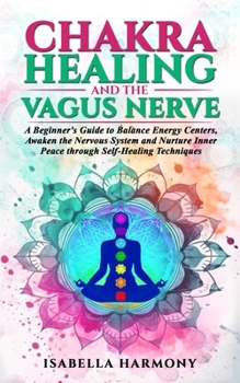 Paperback Chakra Healing and the Vagus Nerve A Beginner's Guide to Balance Energy Centers, Awaken the Nervous System and Nurture Inner Peace through Self-Healin Book