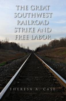 The Great Southwest Railroad Strike and Free Labor - Book  of the Red River Valley Books, sponsored by Texas A&M University-Texarkana