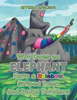 Paperback Why Does an Elephant Have a Rainbow Striped Trunk and Polka Dot Ears Book