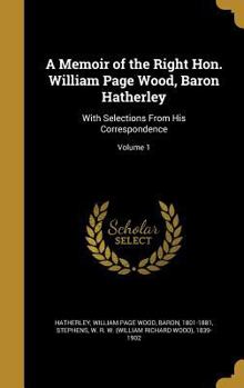 Hardcover A Memoir of the Right Hon. William Page Wood, Baron Hatherley: With Selections From His Correspondence; Volume 1 Book