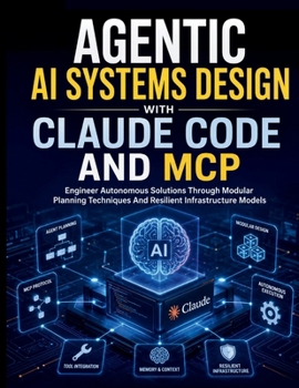 Paperback Agentic AI Systems Design with Claude Code and MCP: Engineer Autonomous Solutions Through Modular Planning Techniques And Resilient Infrastructure Mod Book