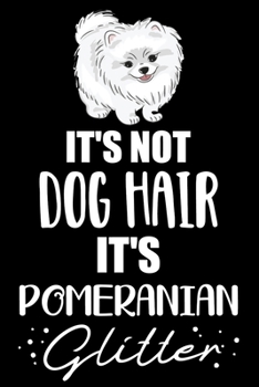It's Not Dog Hair It's Pomeranian Glitter: Cute Pomeranian lined journal gifts. Best Lined Journal gifts For Pomeranian Lovers. This Cute Dog Lined ... to build a stronger relationship with Dog!