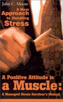 A Positive Attitude is a Muscle: A Managed Stress Survivor's Manual