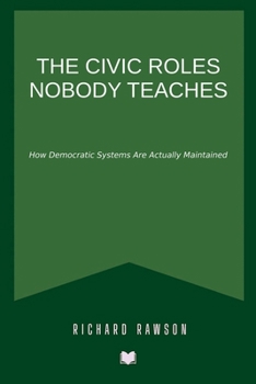 Paperback The Civic Roles Nobody Teaches: How Democratic Systems Are Actually Maintained Book