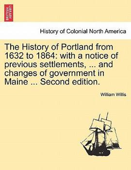 Paperback The History of Portland from 1632 to 1864: with a notice of previous settlements, ... and changes of government in Maine ... Second edition. Book