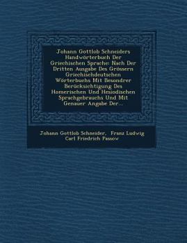 Johann Gottlob Schneiders Handw�rterbuch Der Griechischen Sprache: Nach Der Dritten Ausgabe Des Gr�ssern Griechischdeutschen W�rterbuchs Mit Besondrer Ber�cksichtigung Des Homerischen Und Hesiodischen