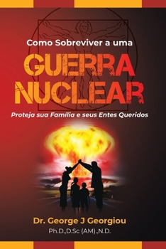 Como Sobreviver a uma Guerra Nuclear: Proteja sua família e seus entes queridos! (Portuguese Edition)