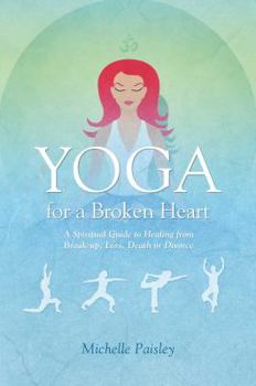 Paperback Yoga for a Broken Heart: A Spiritual Guide to Healing from Break-Up, Loss, Death or Divorce Book