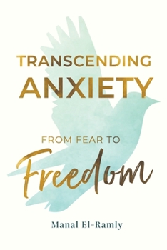Transcending Anxiety: From Fear to Freedom: Transforming Unacknowledged Fears Into a Life of Freedom and Happiness Book