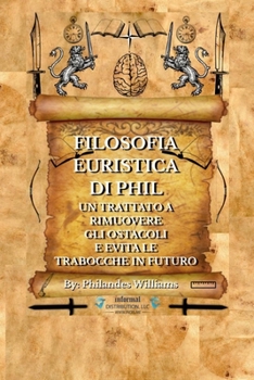 Paperback Filosofia Euristica di Phil: Un Trattato a Rimuovere Gli Ostacoli E Evita Le Trabocche in Futuro [Italian] Book