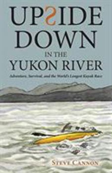 Paperback Upside Down in the Yukon River: Adventure, Survival, and the World's Longest Kayak Race Book