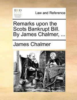Remarks upon the Scots Bankrupt Bill. By James Chalmer, ...
