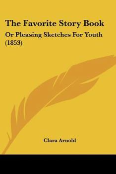 Paperback The Favorite Story Book: Or Pleasing Sketches For Youth (1853) Book