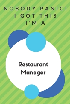 Paperback Nobody Panic! I Got This I'm A Restaurant Manager: Funny Green And White Restaurant Manager Gift...Restaurant Manager Appreciation Notebook Book